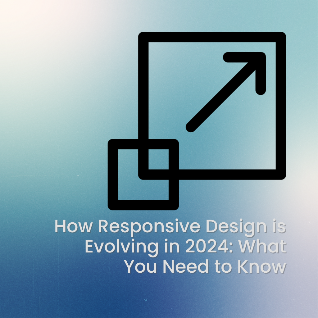 How Responsive Design is Evolving in 2024: What You Need to Know